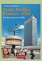 Matthias Biskupek: Trabi, Broiler, Pioniere 2018 Trabi, Broiler, Pioniere 2018
