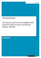 Christiane Bernhardt: Neo Rauch und Comic als bildgebendes Element: Daniel Clowes und Hannes Hegens Mosaik Neo Rauch und Comic als bildgebendes Element