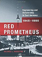 Augustine: Red Prometeus: Engineering and Dictatorship in East Germany 19451990 Red Prometeus: Engineering and Dictatorship in East Germany 19451990