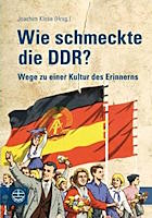 Joachim Klose: Wie schmeckte die DDR? Wie schmeckte die DDR?