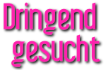 Dringend gesucht